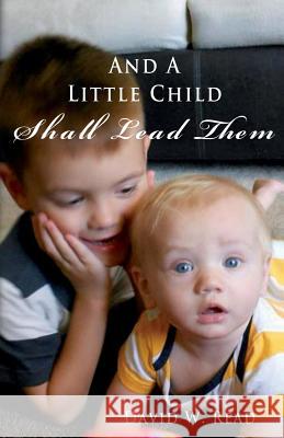 And A Little Child Shall Lead Them Read, David W. 9781492948803 Createspace - książka