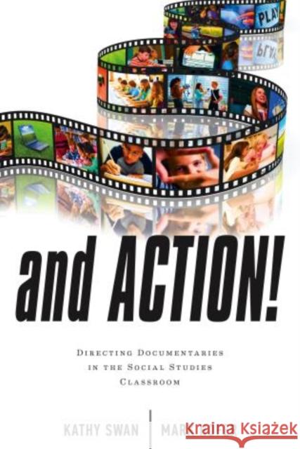 And Action!: Directing Documentaries in the Social Studies Classroom Swan, Kathy 9781475801477 R&l Education - książka