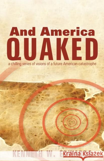 And America Quaked: A Chilling Series of Visions of a Future American Catastrophe Kenneth W Edwards 9781604946444 Wheatmark - książka