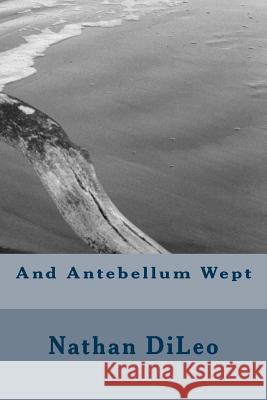 And Antebellum Wept Nathan DiLeo 9781979453615 Createspace Independent Publishing Platform - książka