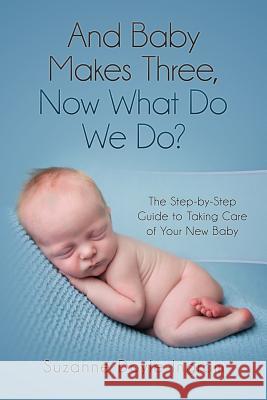 And Baby Makes Three: Now What Do We Do?: The Step-by-Step guide to taking care of your new baby Doyle-Ingram, Suzanne 9780973745306 Suzanne Doyle-Ingram - książka