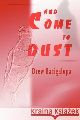 And Come to Dust Drew Bacigalupa 9780595120871 Writers Club Press - książka