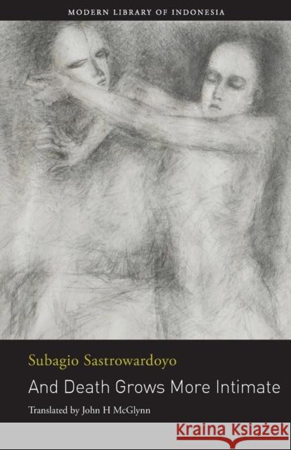 And Death Grows More Intimate: The Poetry of Subagio Sastrowardoyo Subagio Sastrowardoyo John H. McGlynn 9786237150121 Lontar Foundation - książka