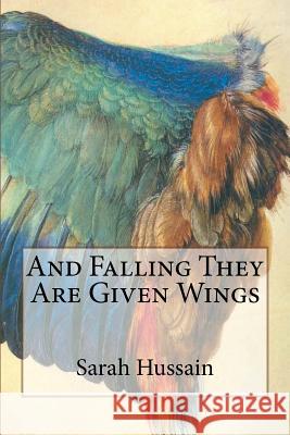 And Falling They Are Given Wings Sarah Hussain 9781542589826 Createspace Independent Publishing Platform - książka