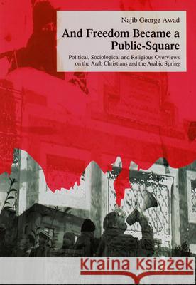 And Freedom Became a Public-Square : Political, Sociological and Religious Overviews on the Arab Christians and the Arabic Spring Awad 9783643902665 Lit Verlag - książka