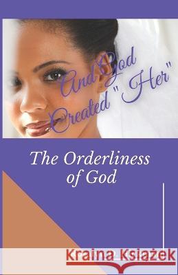 And God Created Her: The Orderliness of God Natalie Whalen Brenda Shuler Rosalyn Decerra Hickman 9781941749180 4-P Publishing - książka