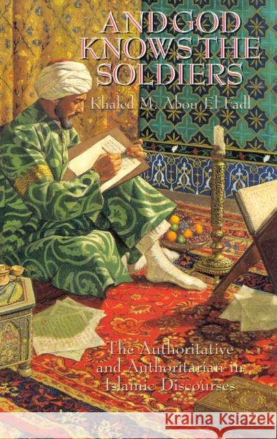 And God Knows the Soldiers: The Authoritative and Authoritarian in Islamic Discourses Abou El Fadl, Khaled M. 9780761820840 University Press of America - książka