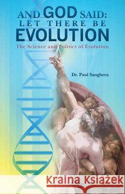 And God Said: Let There Be Evolution: The Science and Politics of Evolution Paul Sanghera 9781511450294 Createspace - książka