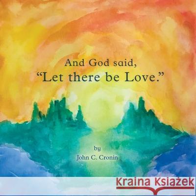 And God Said, Let There Be Love. John Cronin McKenzie Maddigan 9780578541495 Thibrish Books - książka