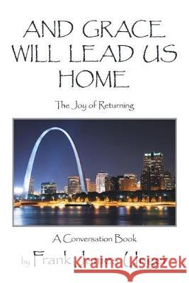 And Grace Will Lead Us Home: The Joy of Returning Frank James Unger 9781796059151 Xlibris Us - książka
