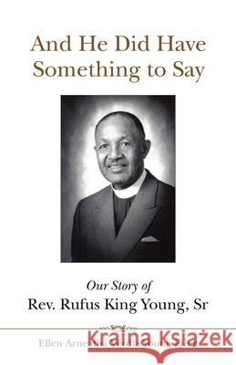And He Did Have Something to Say: Our Story of Rev. Rufus King Young, Sr Ellen Arneatha Verdia Young Fizer 9781663208323 iUniverse - książka