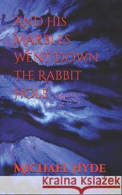 And His Marbles Went Down the Rabbit Hole Michael Hyde 9781790406968 Independently Published - książka