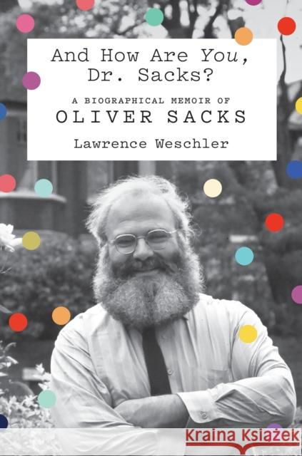 And How Are You, Dr. Sacks?: A Biographical Memoir of Oliver Sacks Lawrence Weschler 9780374236410 Farrar, Straus & Giroux Inc - książka