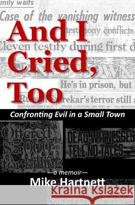 And I Cried, Too: Confronting Evil in a Small Town, a memoir Mike Hartnett 9781732241084 Meadowlark - książka