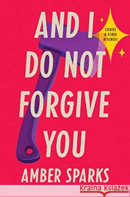 And I Do Not Forgive You: Stories and Other Revenges Amber Sparks 9781631496202 Liveright Publishing Corporation - książka