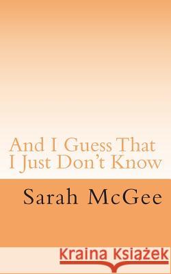 And I Guess That I Just Don't Know Sarah McGee 9781503084957 Createspace - książka