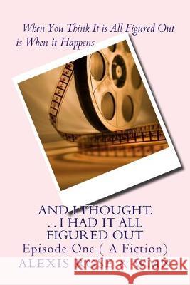 And I Thought. . . I Had It All Figured Out: Episode One ( A Fiction) Wilnona Marie Alexis Rose 9781542569637 Createspace Independent Publishing Platform - książka