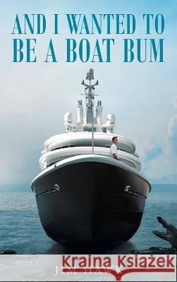 And I Wanted to Be a Boat Bum Jim Hawk 9781635754216 Christian Faith Publishing, Inc. - książka