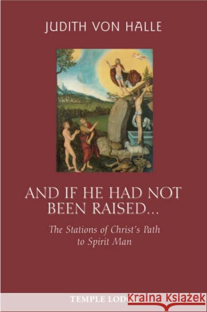 And If He Has Not Been Raised...: The Stations of Christ's Path to Spirit Man Judith von Halle 9781902636887 Temple Lodge Publishing - książka