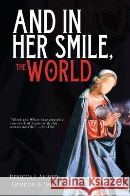 And In Her Smile, the World Rebecca J. Allred Gordon B. White 9781685100179 Trepidatio Publishing - książka