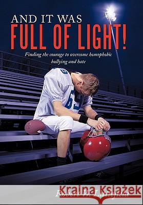 And It Was Full of Light!: Finding the Courage to Overcome Homophobic Bullying and Hate Littlefield, Robert W. 9781452054933 Authorhouse - książka