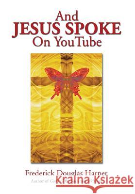 And Jesus Spoke on Youtube Frederick Douglas Harper 9781499005370 Xlibris Corporation - książka