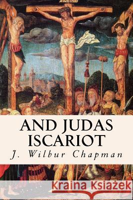 And Judas Iscariot J. Wilbur Chapman 9781533419644 Createspace Independent Publishing Platform - książka