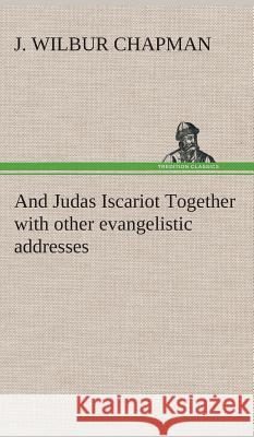 And Judas Iscariot Together with other evangelistic addresses J Wilbur Chapman 9783849520557 tredition GmbH - książka