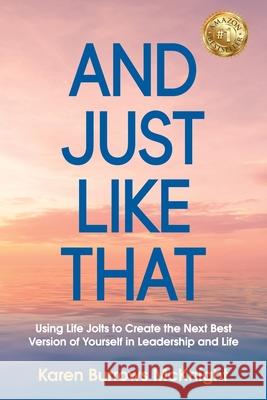 And Just Like That: Using Life Jolts to Create the Next Best Version of Yourself in Leadership and Life Karen Burrows McKnight 9781922597434 Transitions' Edge - książka