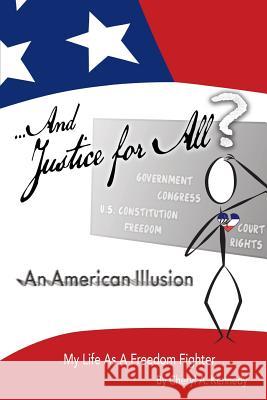 ...And Justice For All? An American Illusion: My Life as a Freedom Fighter Kennedy, Cheryl a. 9780692800430 And Justice for All an American Illusion - książka