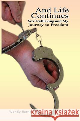 And Life Continues: Sex Trafficking and My Journey to Freedom Wendy Barnes Susan D. J. Foster 9781502304179 Createspace - książka