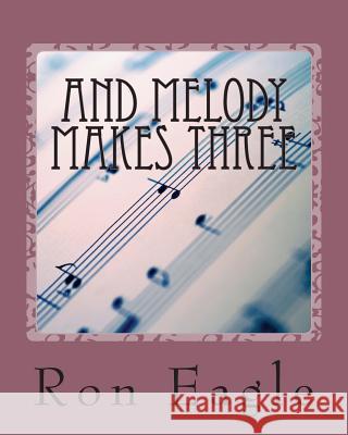 And Melody Makes Three Ron Eagle 9781503274723 Createspace - książka