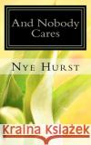 And Nobody Cares: Thoughts on the African-American Journey Into the 21st Century Nye Hurst 9781453818459 Createspace