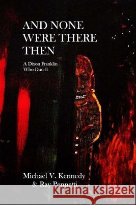 And None Were There Then: A Dixon Franklin Who-Dun-It #5 Michael V. Kennedy Ray Pennetti 9781530326556 Createspace Independent Publishing Platform - książka