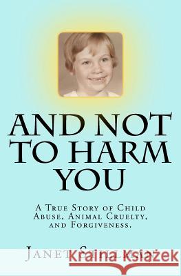And Not To Harm You: A True Story of Child Abuse, Animal Cruelty, and Forgiveness. Stillman, Janet 9781475010688 Createspace - książka