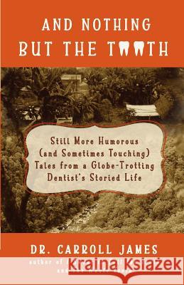 And Nothing but the Tooth: Still More Humorous (and Sometimes Touching) Tales from a Globe-Trotting Dentist's Storied Life James, Carroll 9780996791779 Ridgepublishing - książka