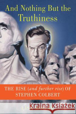 And Nothing But the Truthiness: The Rise (and Further Rise) of Stephen Colbert Lisa Rogak 9781250013620 St. Martin's Griffin - książka