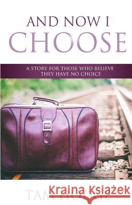 And Now I Choose: A Story For Those Who Believe They Have No Choice Hodge, Tam 9781502443786 Createspace - książka