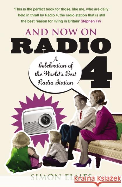 And Now on Radio 4 : A Celebration of the World's Best Radio Station Simon Elmes 9780099505372  - książka