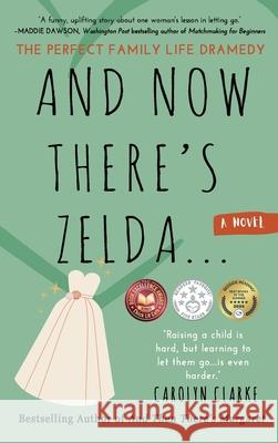 And Now There's Zelda: The Perfect Family Life Dramedy Carolyn Clarke 9781685135126 Black Rose Writing - książka