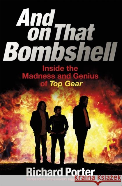 And On That Bombshell: Inside the Madness and Genius of TOP GEAR Richard Porter 9781409165071 Orion Publishing Co - książka