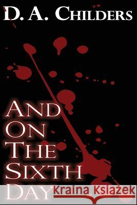 And On The Sixth Day Childers, D. a. 9781484027783 Createspace - książka