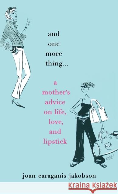 And One More Thing...: A Mother's Advice on Life, Love, and Lipstick Joan Caraganis Jakobson 9780446576697 Warner Books - książka