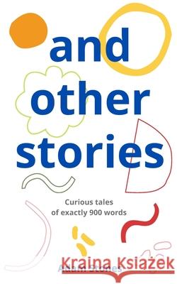 and other stories: curious tales of exactly 900 words Stones, Adam 9781537363639 Createspace Independent Publishing Platform - książka