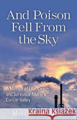 And Poison Fell from the Sky: A Memoir of Life, Death, and Survival in Maine's Cancer Valley Marie Therese Beaudet Martin 9781952143397 Islandport Press - książka