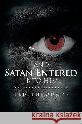 And Satan Entered Into Him Ted Theodore 9781499091175 Xlibris Corporation - książka