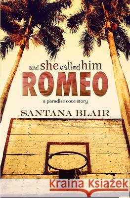 And She Called Him Romeo: A Paradise Cove Story Santana Blair 9780692727812 Santana Blair - książka