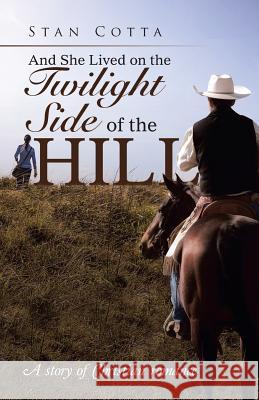 And She Lived on the Twilight Side of the Hill: A story of Christian romance Stan Cotta 9781512737189 WestBow Press - książka