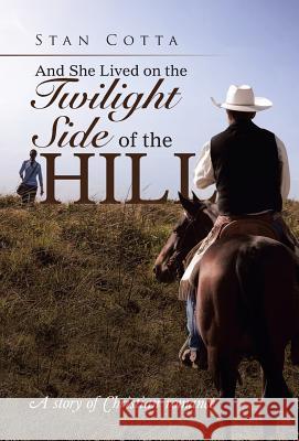 And She Lived on the Twilight Side of the Hill: A story of Christian romance Stan Cotta 9781512737196 WestBow Press - książka
