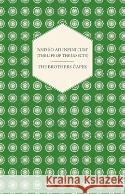 'And So ad Infinitum' (The Life of the Insects) - An Entomological Review, in Three Acts a Prologue and an Epilogue Capek, The Brothers 9781447459941 Rene Press - książka